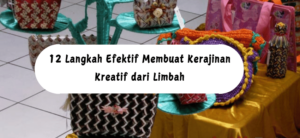 12 Langkah Efektif Membuat Kerajinan Kreatif dari Limbah