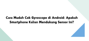 Cara Mudah Cek Gyroscope di Android: Apakah Smartphone Kalian Mendukung Sensor Ini?