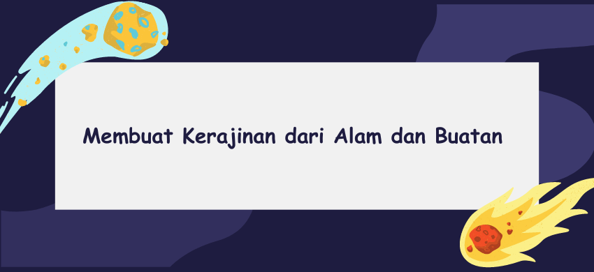 Membuat Kerajinan dari Alam dan Buatan