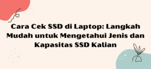 Cara Cek SSD di Laptop: Langkah Mudah untuk Mengetahui Jenis dan Kapasitas SSD Kalian