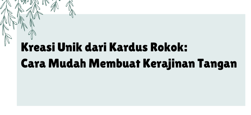 Kreasi Unik dari Kardus Rokok Cara Mudah Membuat Kerajinan Tangan