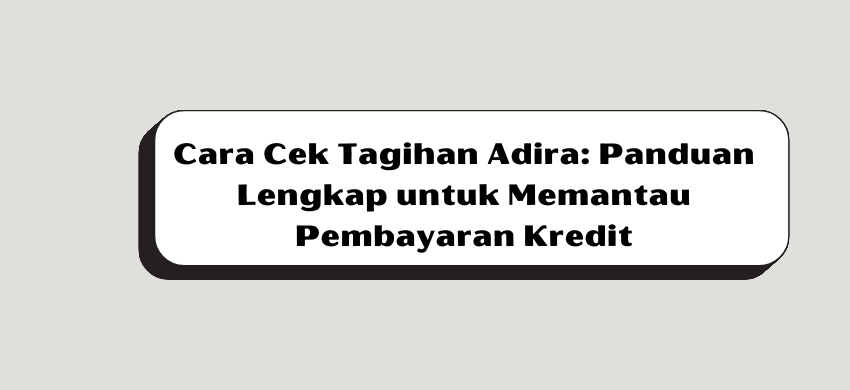 Cara Cek Tagihan Adira: Panduan Lengkap untuk Memantau Pembayaran Kredit