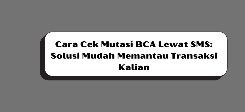 Cara Cek Mutasi BCA Lewat SMS: Solusi Mudah Memantau Transaksi Kalian