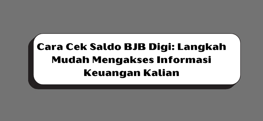 Cara Cek Saldo BJB Digi: Langkah Mudah Mengakses Informasi Keuangan Kalian