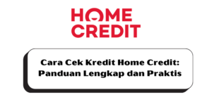 Cara Cek Kredit Home Credit: Panduan Lengkap dan Praktis