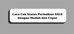 Cara Cek Status Perbaikan ASUS dengan Mudah dan Cepat