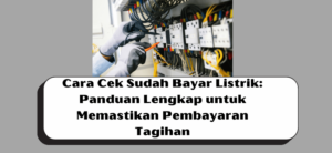 Cara Cek Sudah Bayar Listrik