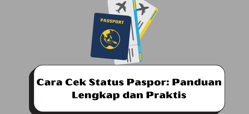 Cara Cek Status Paspor: Panduan Lengkap dan Praktis