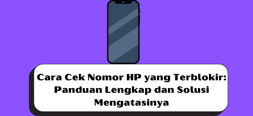 Cara Cek Nomor HP yang Terblokir: Panduan Lengkap dan Solusi Mengatasinya